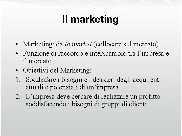 Il marketing • Marketing: da to market (collocare sul mercato) • Funzione di raccordo