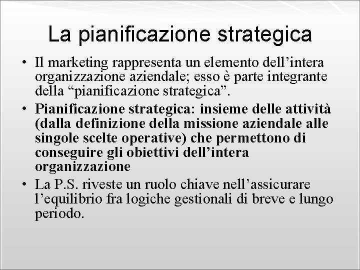 La pianificazione strategica • Il marketing rappresenta un elemento dell’intera organizzazione aziendale; esso è