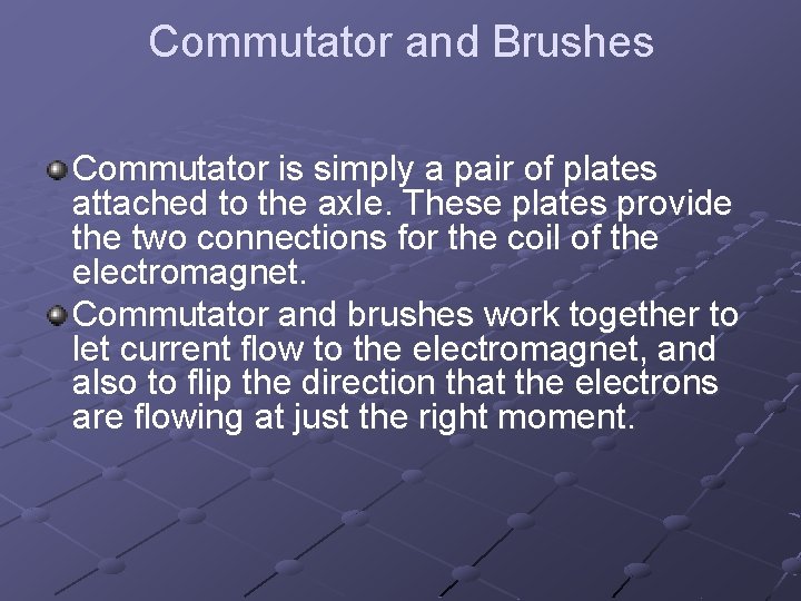 Commutator and Brushes Commutator is simply a pair of plates attached to the axle.