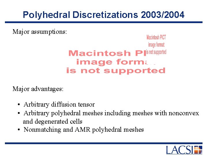 Polyhedral Discretizations 2003/2004 Major assumptions: Major advantages: • Arbitrary diffusion tensor • Arbitrary polyhedral