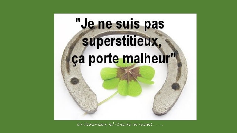 les Humoristes, tel Coluche en riaient……. . 