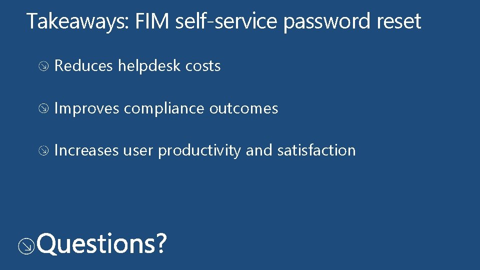 Takeaways: FIM self-service password reset Reduces helpdesk costs Improves compliance outcomes Increases user productivity