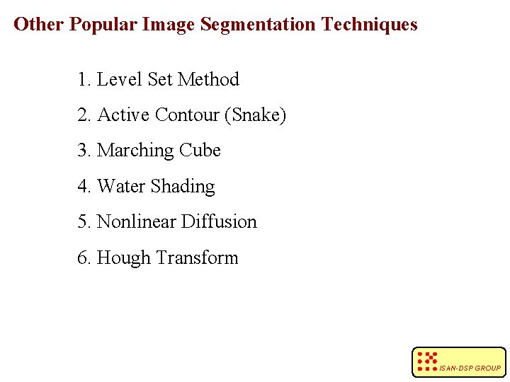 Other Popular Image Segmentation Techniques 1. Level Set Method 2. Active Contour (Snake) 3.