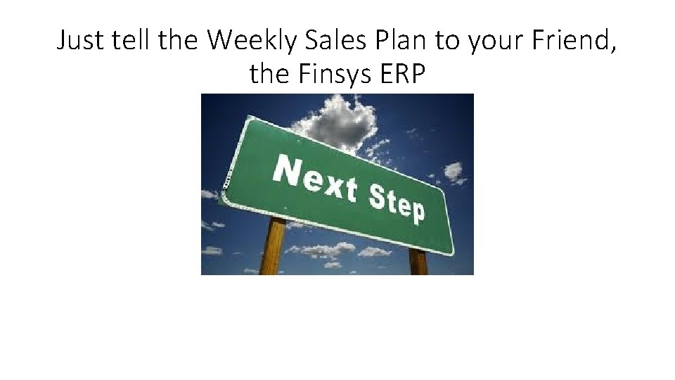 Just tell the Weekly Sales Plan to your Friend, the Finsys ERP 