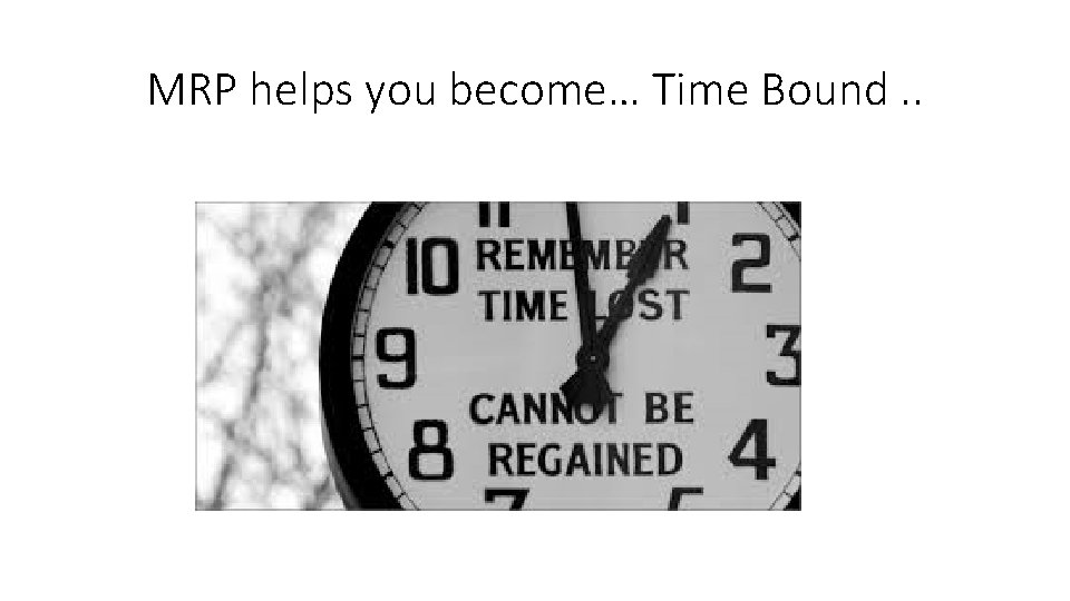 MRP helps you become… Time Bound. . 