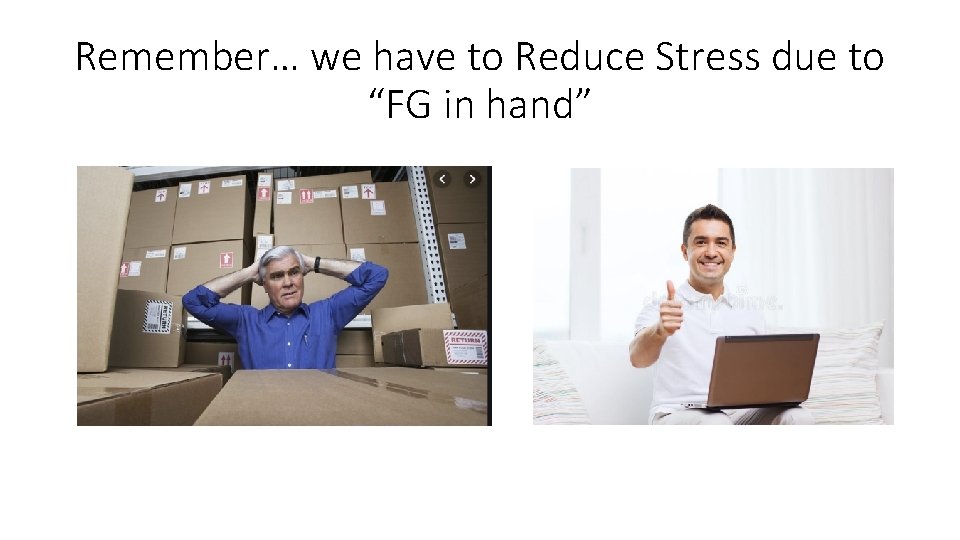 Remember… we have to Reduce Stress due to “FG in hand” 