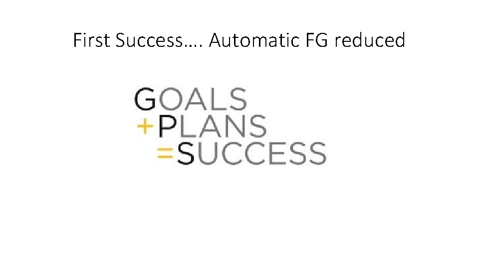First Success…. Automatic FG reduced 