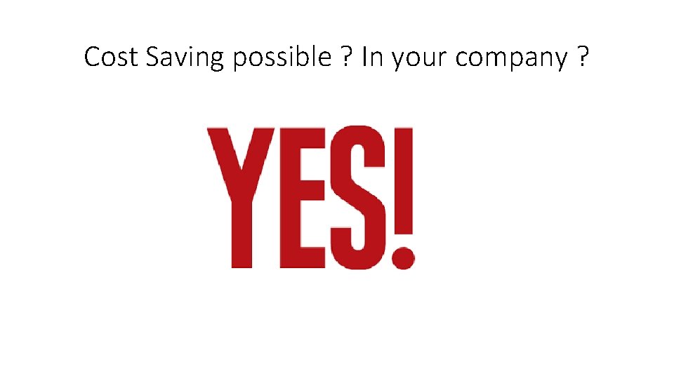 Cost Saving possible ? In your company ? 