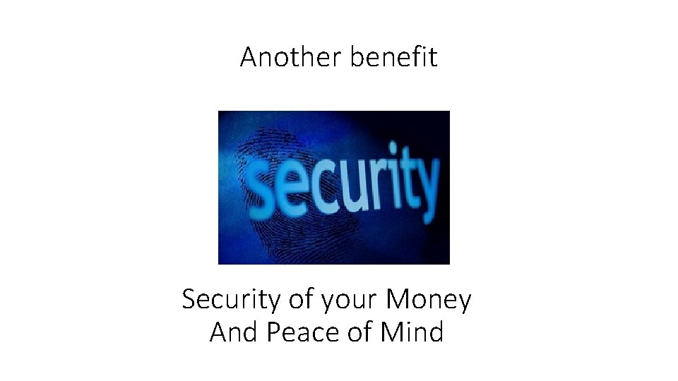 Another benefit Security of your Money And Peace of Mind 