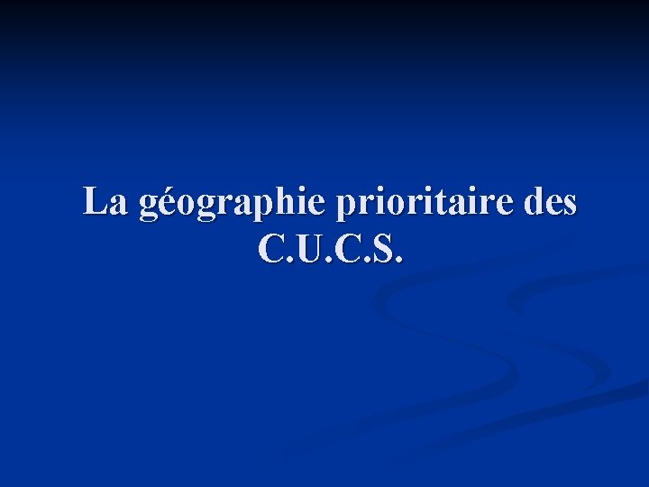 La géographie prioritaire des C. U. C. S. 