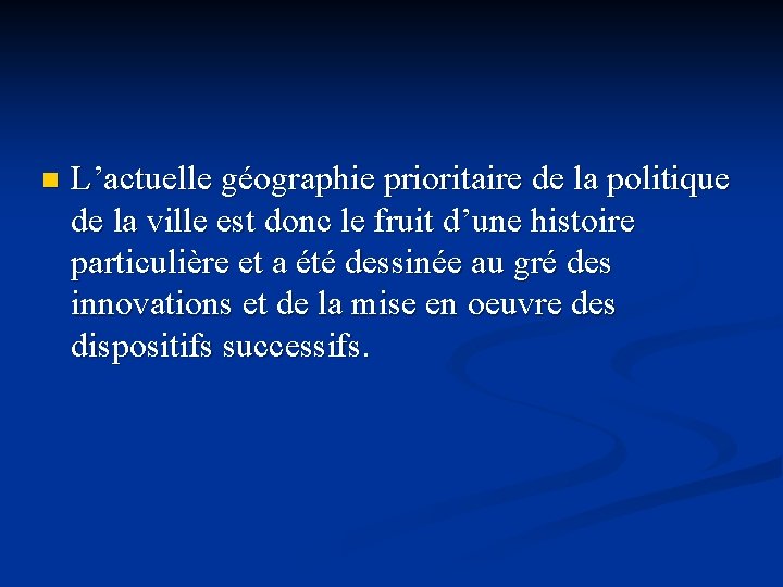 n L’actuelle géographie prioritaire de la politique de la ville est donc le fruit