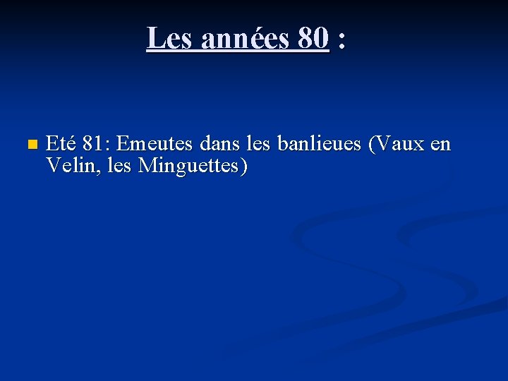 Les années 80 : n Eté 81: Emeutes dans les banlieues (Vaux en Velin,