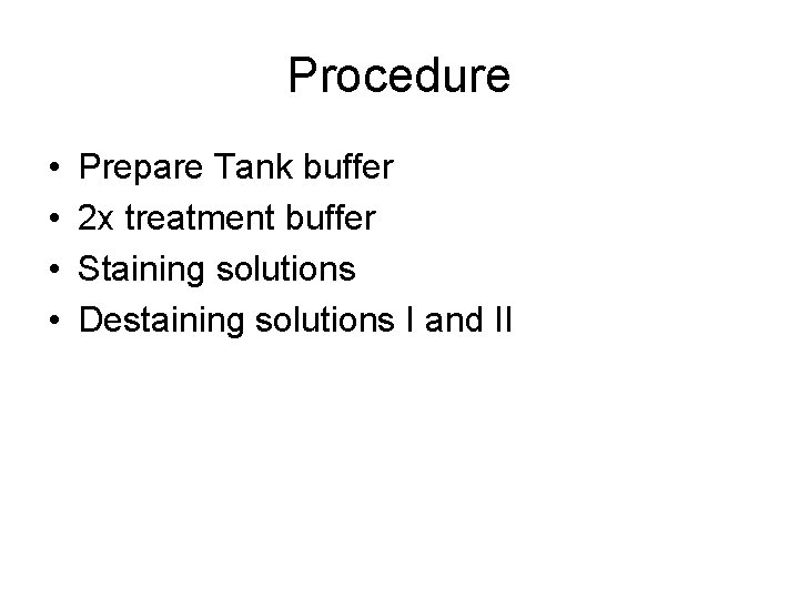 Procedure • • Prepare Tank buffer 2 x treatment buffer Staining solutions Destaining solutions