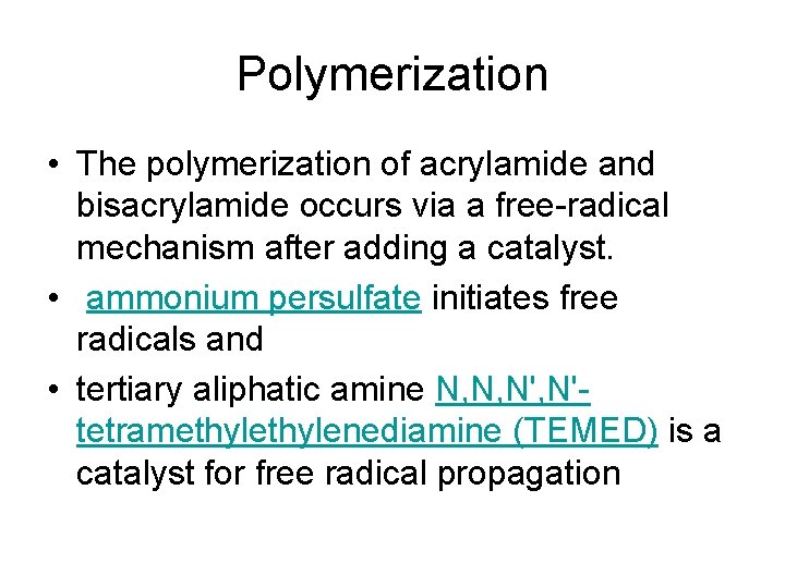 Polymerization • The polymerization of acrylamide and bisacrylamide occurs via a free-radical mechanism after