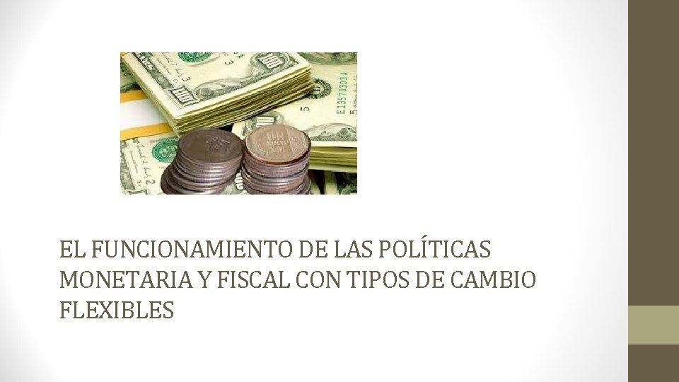 EL FUNCIONAMIENTO DE LAS POLÍTICAS MONETARIA Y FISCAL CON TIPOS DE CAMBIO FLEXIBLES 