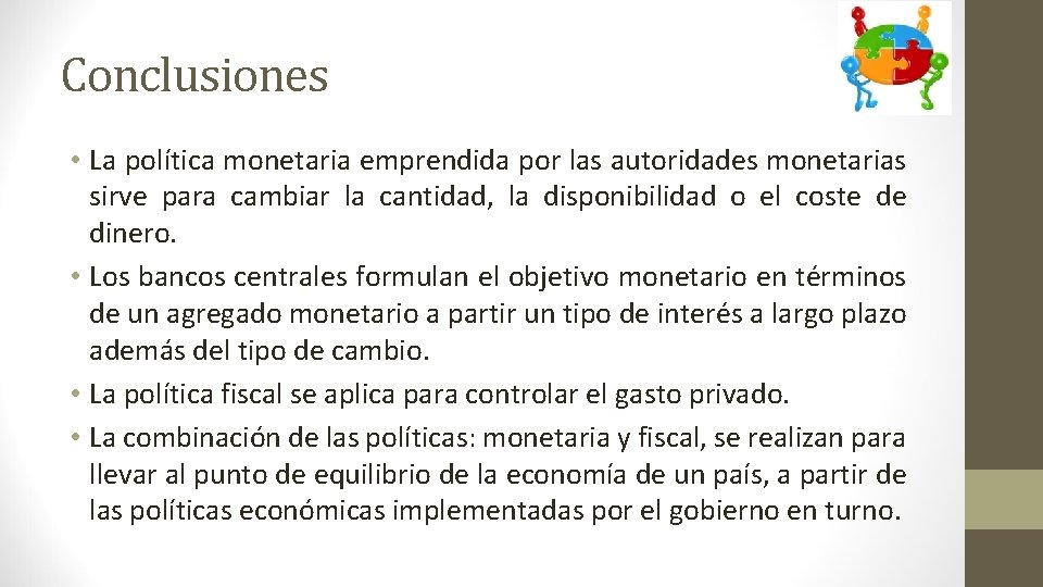 Conclusiones • La política monetaria emprendida por las autoridades monetarias sirve para cambiar la