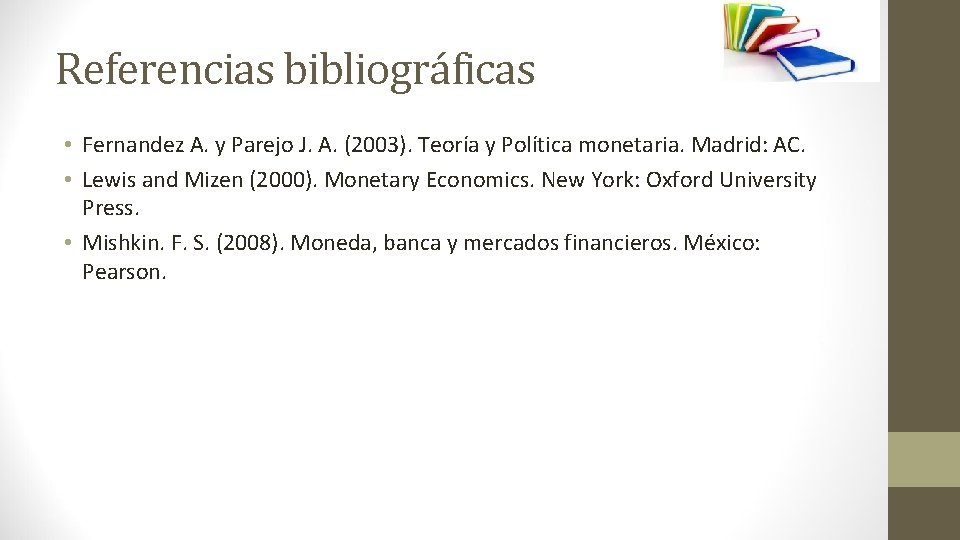 Referencias bibliográficas • Fernandez A. y Parejo J. A. (2003). Teoría y Política monetaria.