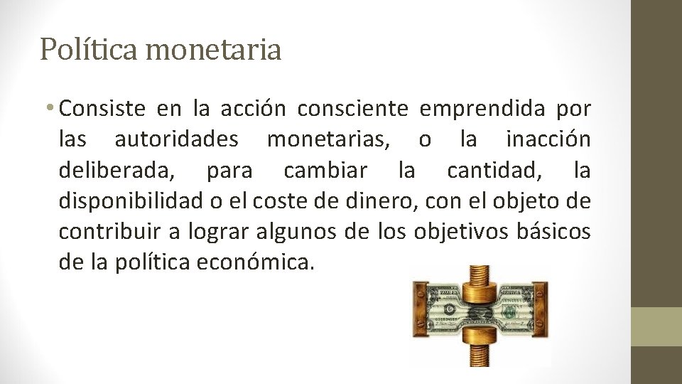 Política monetaria • Consiste en la acción consciente emprendida por las autoridades monetarias, o