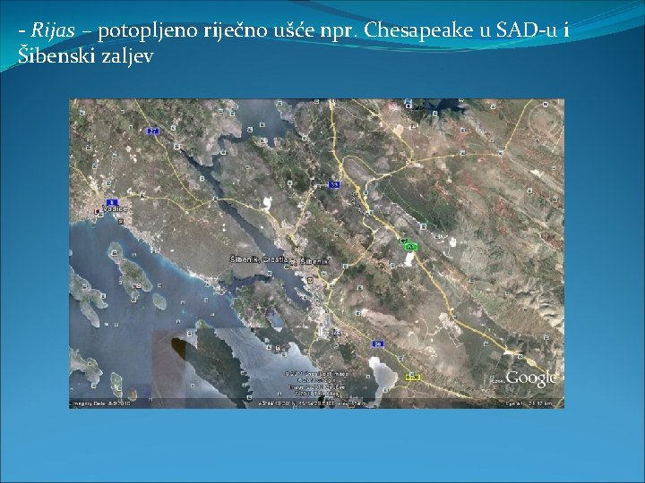 - Rijas – potopljeno riječno ušće npr. Chesapeake u SAD-u i Šibenski zaljev 