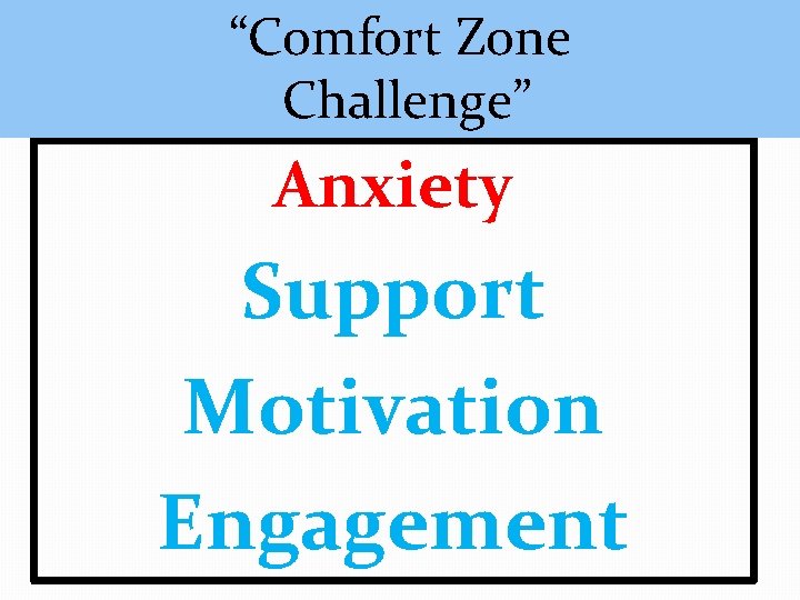 “Comfort Zone Challenge” Anxiety Support Motivation Engagement “Comfort Zone Challenge” Anxiety Support Motivation Engagement