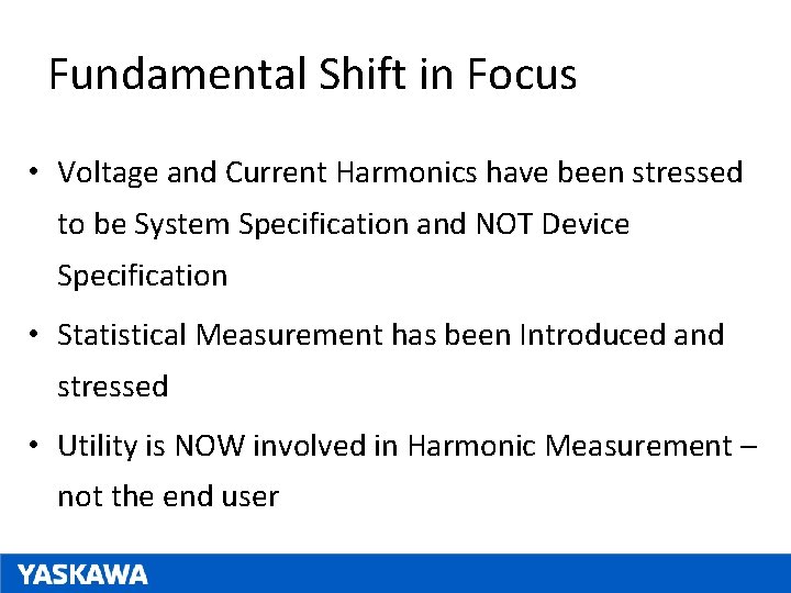 Fundamental Shift in Focus • Voltage and Current Harmonics have been stressed to be