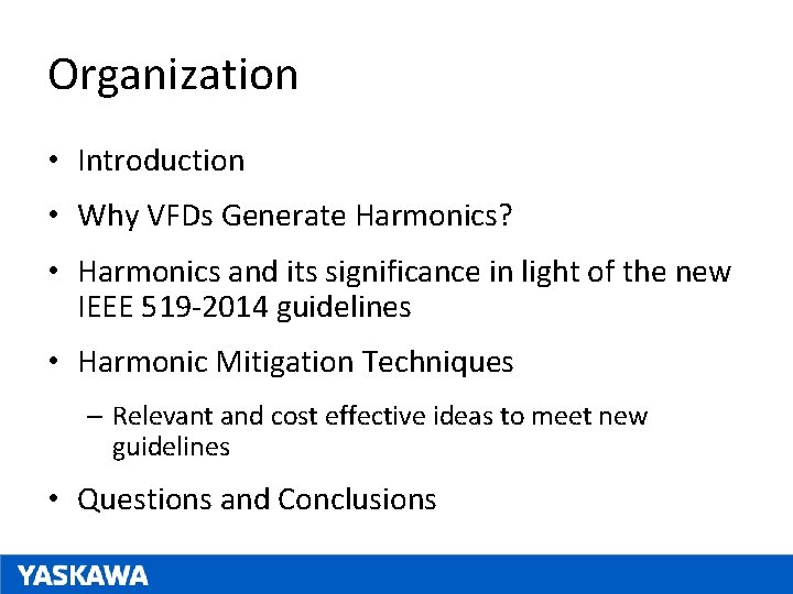 Organization • Introduction • Why VFDs Generate Harmonics? • Harmonics and its significance in