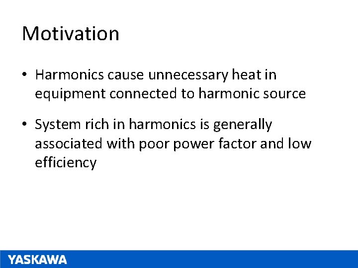 Motivation • Harmonics cause unnecessary heat in equipment connected to harmonic source • System