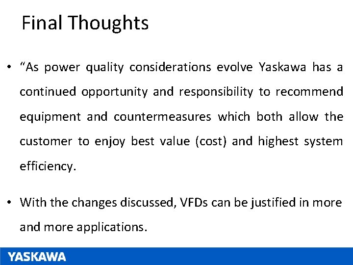 Final Thoughts • “As power quality considerations evolve Yaskawa has a continued opportunity and