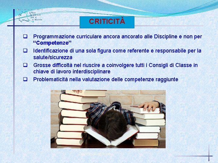 CRITICITÀ q q Programmazione curriculare ancorato alle Discipline e non per “Competenze” Identificazione di