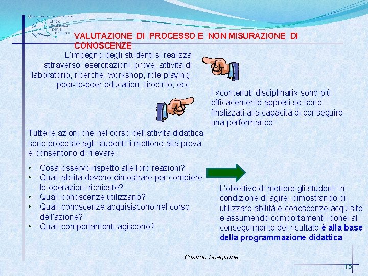 VALUTAZIONE DI PROCESSO E NON MISURAZIONE DI CONOSCENZE L’impegno degli studenti si realizza attraverso: