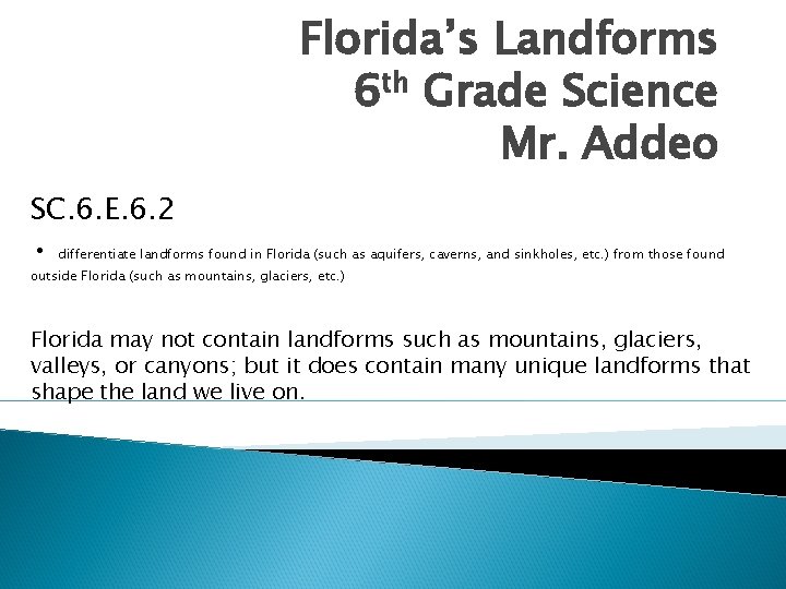 Florida’s Landforms 6 th Grade Science Mr. Addeo SC. 6. E. 6. 2 •