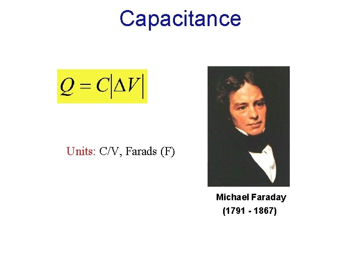Capacitance Units: C/V, Farads (F) Michael Faraday (1791 - 1867) 