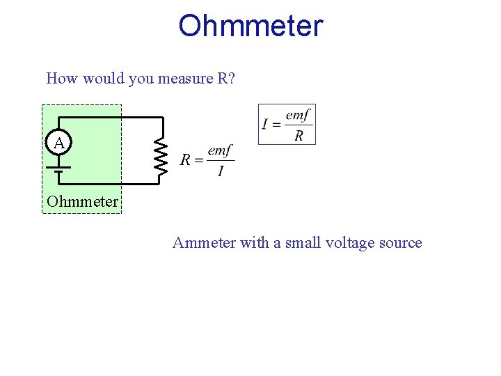 Ohmmeter How would you measure R? A R Ohmmeter Ammeter with a small voltage