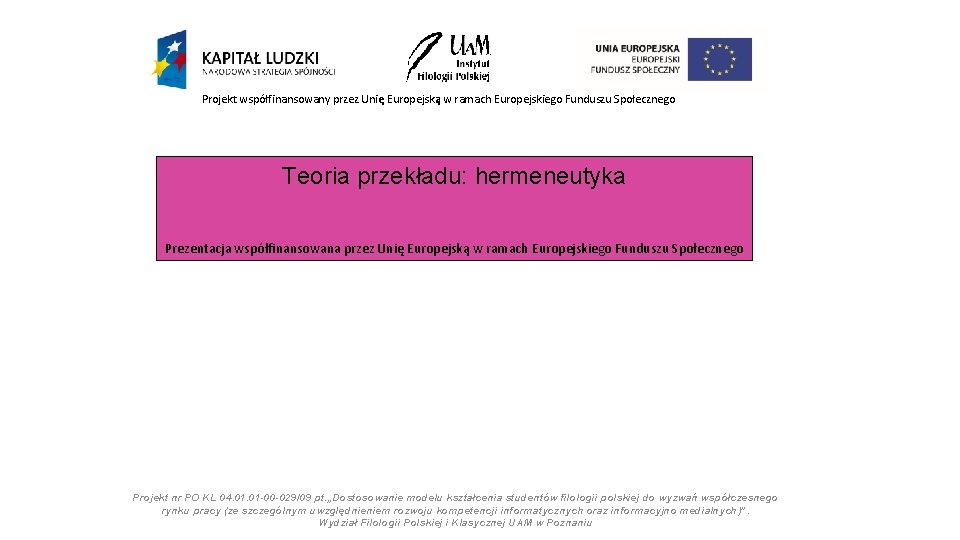 Projekt współfinansowany przez Unię Europejską w ramach Europejskiego Funduszu Społecznego Teoria przekładu: hermeneutyka Prezentacja