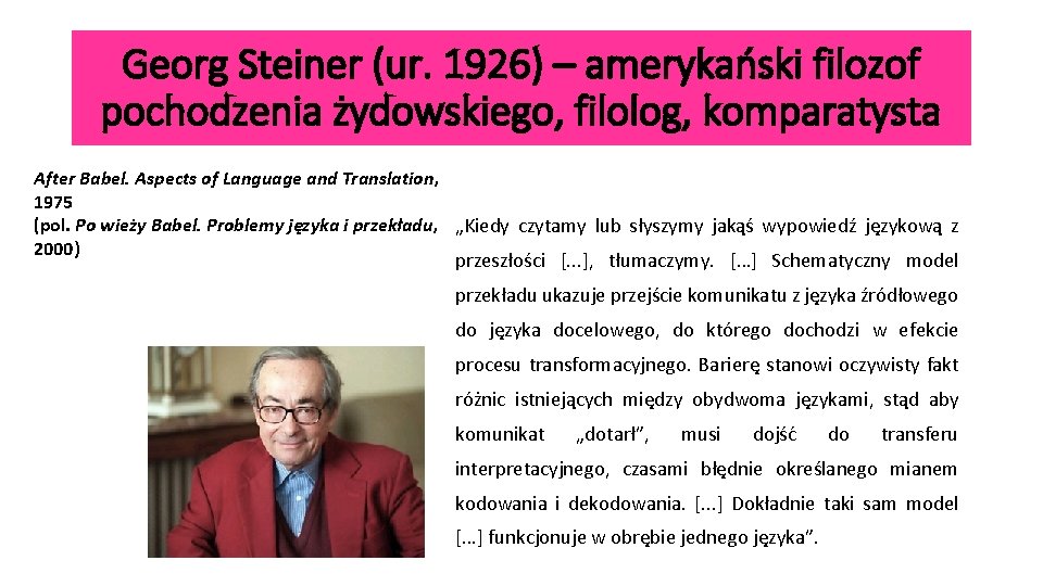 Georg Steiner (ur. 1926) – amerykański filozof pochodzenia żydowskiego, filolog, komparatysta After Babel. Aspects