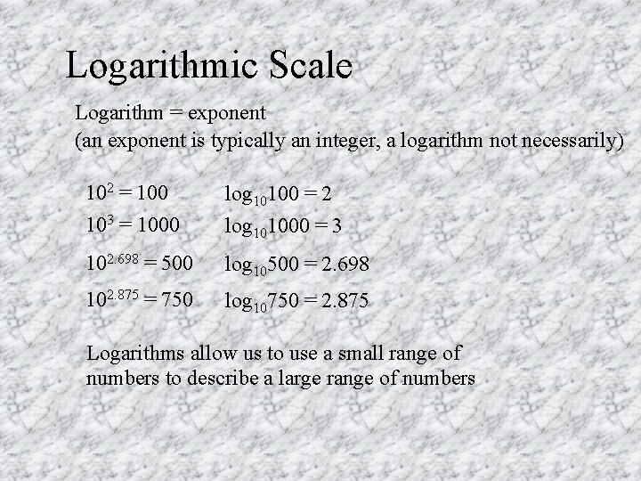 Logarithmic Scale Logarithm = exponent (an exponent is typically an integer, a logarithm not