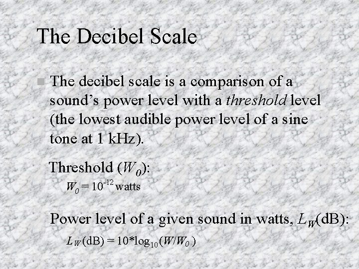 The Decibel Scale n The decibel scale is a comparison of a sound’s power