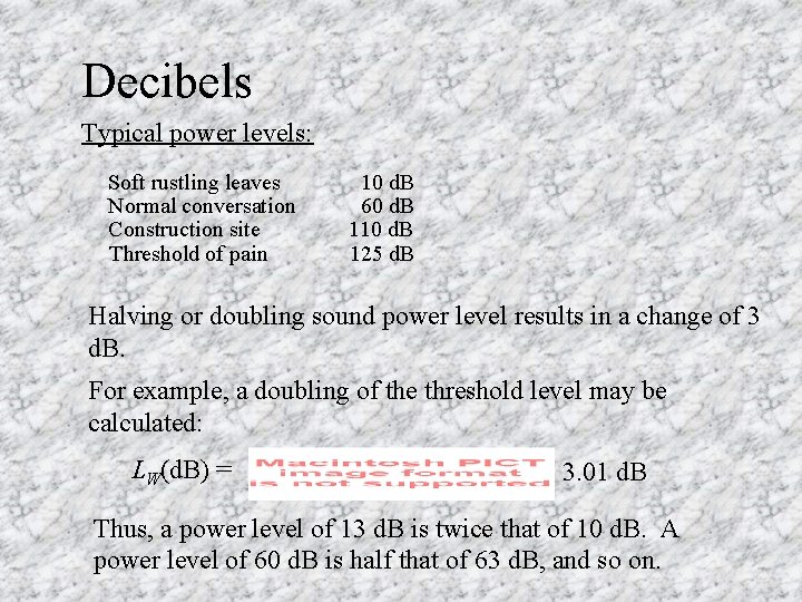 Decibels Typical power levels: Soft rustling leaves Normal conversation Construction site Threshold of pain