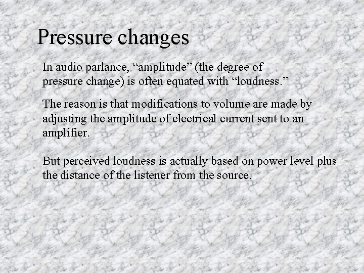 Pressure changes In audio parlance, “amplitude” (the degree of pressure change) is often equated