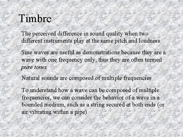 Timbre The perceived difference in sound quality when two different instruments play at the