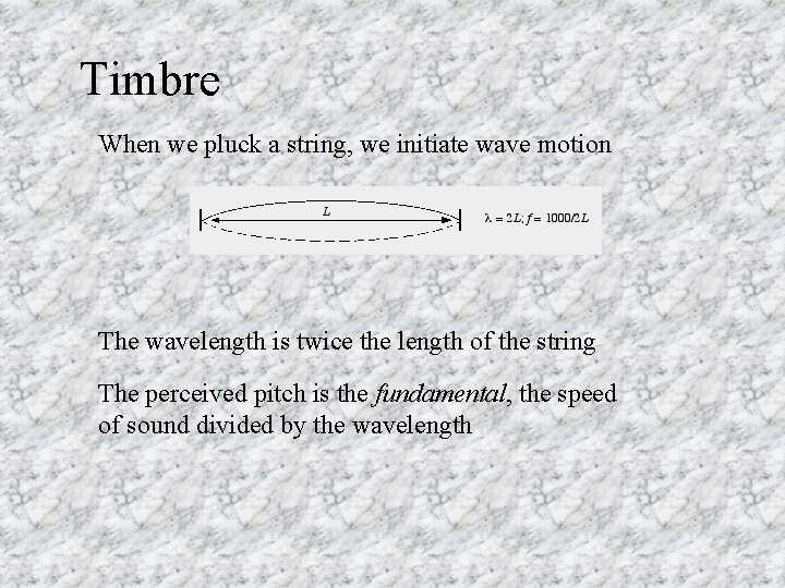 Timbre When we pluck a string, we initiate wave motion The wavelength is twice