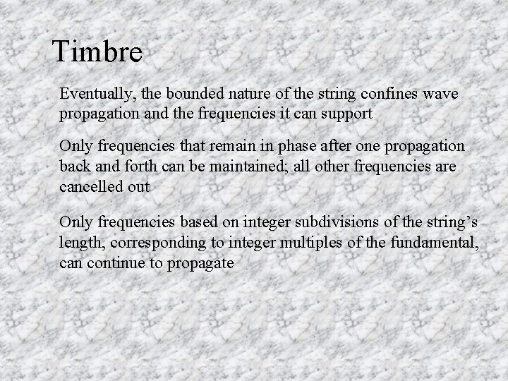 Timbre Eventually, the bounded nature of the string confines wave propagation and the frequencies
