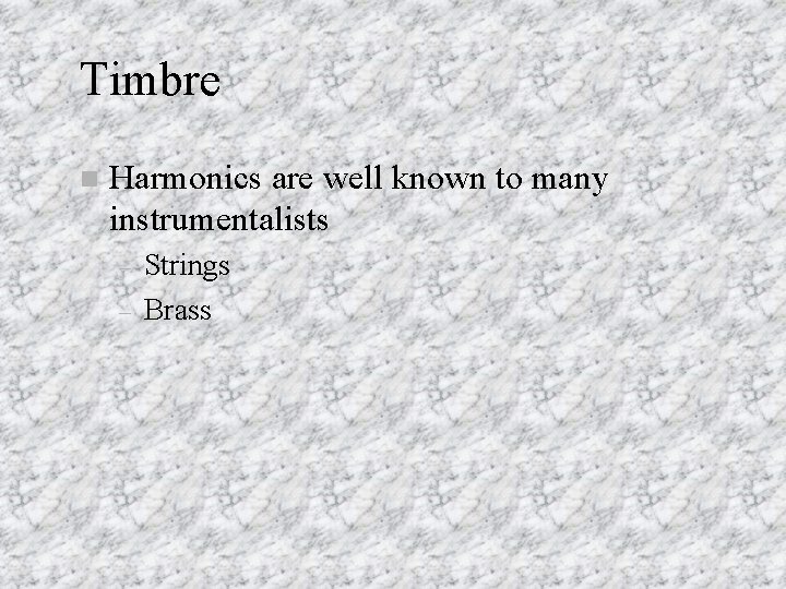 Timbre n Harmonics are well known to many instrumentalists – – Strings Brass 