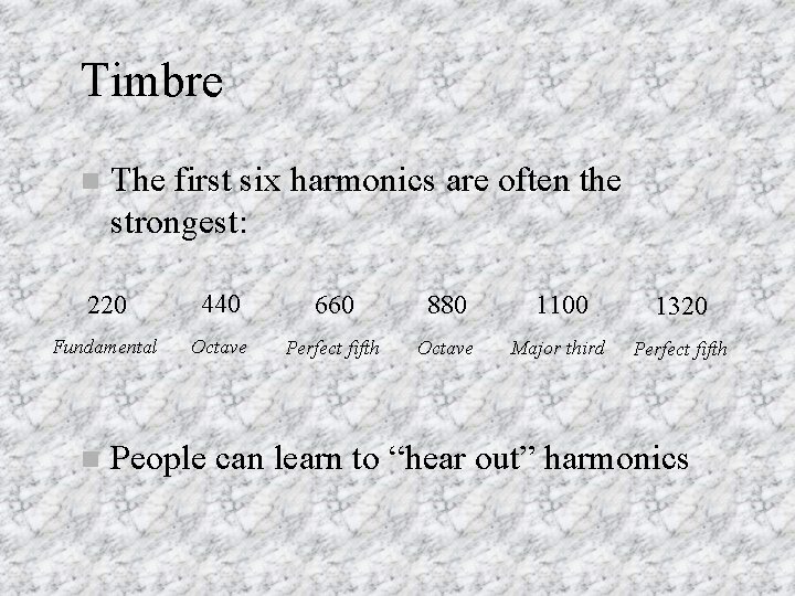 Timbre n The first six harmonics are often the strongest: 220 440 660 880