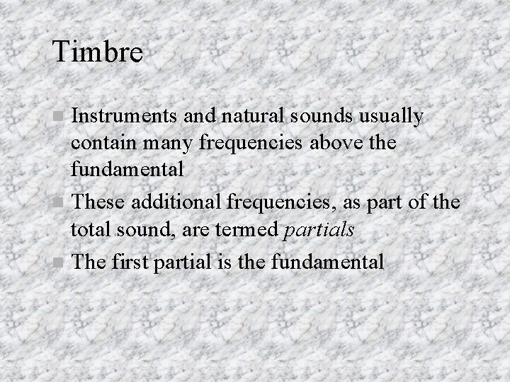 Timbre Instruments and natural sounds usually contain many frequencies above the fundamental n These