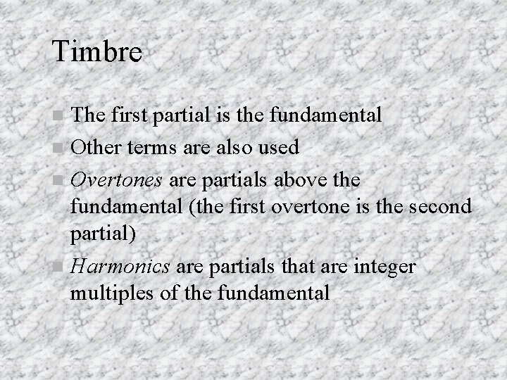 Timbre The first partial is the fundamental n Other terms are also used n