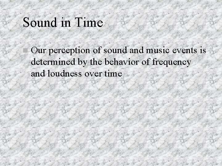 Sound in Time n Our perception of sound and music events is determined by