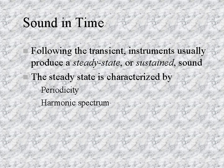 Sound in Time Following the transient, instruments usually produce a steady-state, or sustained, sound