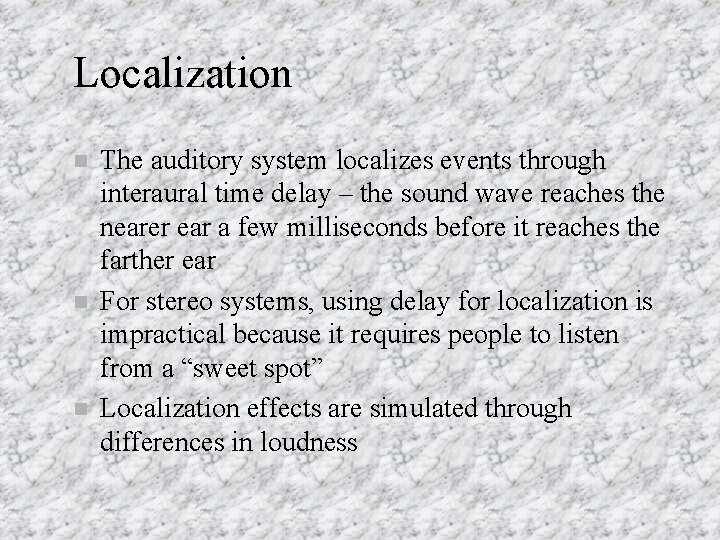 Localization n The auditory system localizes events through interaural time delay – the sound