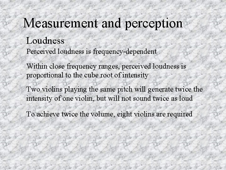Measurement and perception Loudness Perceived loudness is frequency-dependent Within close frequency ranges, perceived loudness